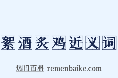 絮酒炙鸡近义词是什么意思的图片